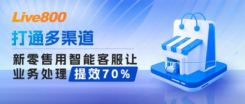 智能客服助力新零售打通多渠道，业务处理效率提升70%